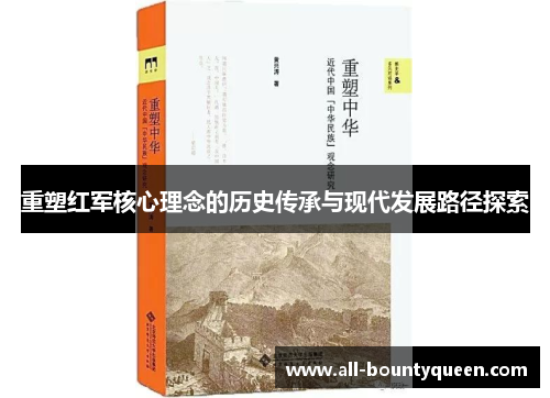重塑红军核心理念的历史传承与现代发展路径探索 重塑红军核心理念的历史传承与现代发展路径探索