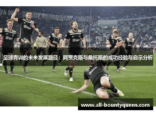 足球青训的未来发展路径：阿贾克斯与桑托斯的成功经验与启示分析