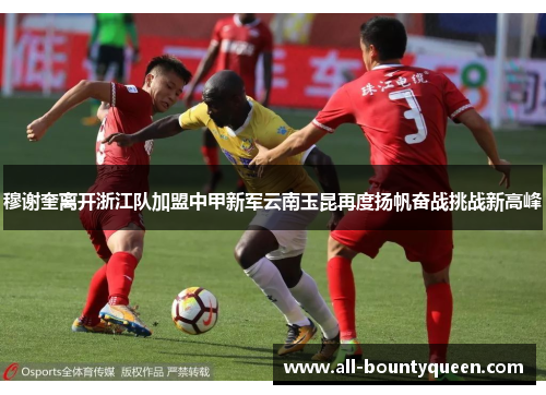 穆谢奎离开浙江队加盟中甲新军云南玉昆再度扬帆奋战挑战新高峰 穆谢奎离开浙江队加盟中甲新军云南玉昆再度扬帆奋战挑战新高峰