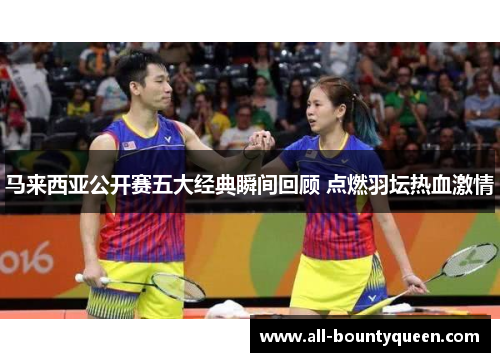 马来西亚公开赛五大经典瞬间回顾 点燃羽坛热血激情